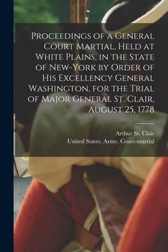 portada Proceedings of a General Court Martial, Held at White Plains, in the State of New-York by Order of His Excellency General Washington, for the Trial of