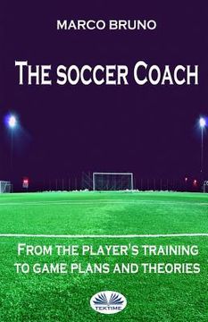 portada The soccer coach: from the player's training to game plans and theories (in English)