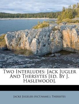 portada two interludes: jack jugler and thersytes [ed. by j. haslewood]. (en Inglés)