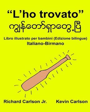 portada "L'ho trovato": Libro illustrato per bambini Italiano-Birmano (Edizione bilingue) (in Italian)