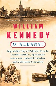 portada O Albany! Improbable City of Political Wizards, Fearless Ethnics, Spectacular Aristocrats, Splendid Nobodies and Underrated Scoundrels (in English)