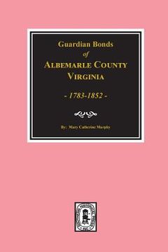 portada Albemarle County, Virginia 1783-1852, Guardians' Bonds of. (en Inglés)