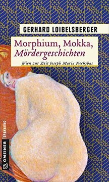 portada Morphium, Mokka, Mördergeschichten: Wien zur Zeit Joseph Maria Nechybas (Inspector Nechyba) (en Alemán)
