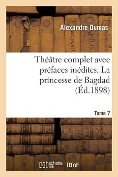 portada Théâtre Complet Avec Préfaces Inédites. T. 7 La Princesse de Bagdad (en Francés)