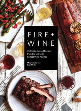 portada Fire + Wine: 75 Smoke-Infused Recipes from the Grill with Perfect Wine Pairings (en Inglés)