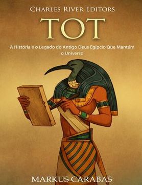 portada Tot: A História e o Legado do Antigo Deus Egípcio Que Mantém o Universo (en Portugués)