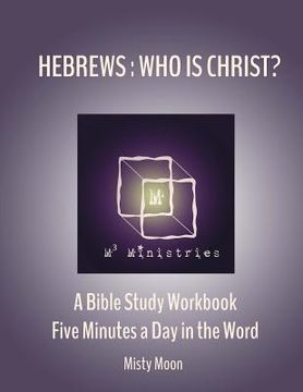 portada Hebrews: Who is Christ?: A Bible Study Workbook - Five minutes a Day in the Word (en Inglés)