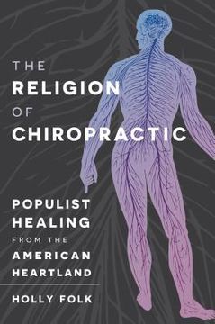 portada The Religion of Chiropractic: Populist Healing from the American Heartland (in English)