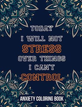 Today i Will not Stress Over Things i Can’T Control Anxiety Coloring Book: A Scripture Coloring Book for Adults & Teens, Relaxing & Creative art. Perforated Paper That Resists Bleed Through