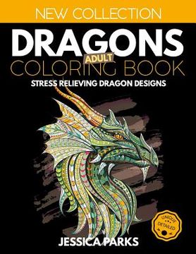 portada Dragons Adult Coloring Book: Stress Relieving Dragon Designs for Anger Release, Relaxation and Meditation, for Kids, Teens and Adults