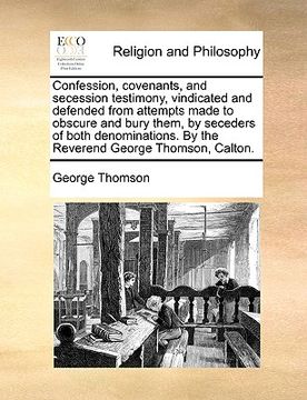 portada confession, covenants, and secession testimony, vindicated and defended from attempts made to obscure and bury them, by seceders of both denominations (in English)