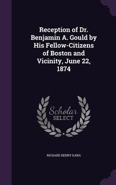 portada Reception of Dr. Benjamin A. Gould by His Fellow-Citizens of Boston and Vicinity, June 22, 1874 (en Inglés)