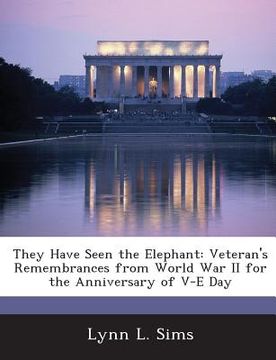 portada They Have Seen the Elephant: Veteran's Remembrances from World War II for the Anniversary of V-E Day