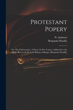 portada Protestant Popery: or, The Convocation. A Poem. In Five Cantos. Address'd to the Right Reverend the Lord Bishop of Bangor [Benjamin Hoadl