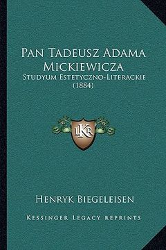 portada Pan Tadeusz Adama Mickiewicza: Studyum Estetyczno-Literackie (1884) (en Polaco)