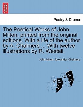 portada the poetical works of john milton, printed from the original editions. with a life of the author by a. chalmers ... with twelve illustrations by r. we (en Inglés)