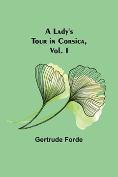 portada A Lady's Tour in Corsica, Vol. I (en Inglés)