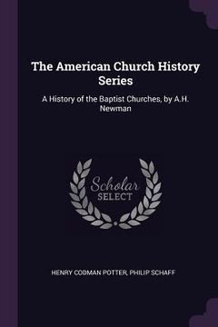 portada The American Church History Series: A History of the Baptist Churches, by A.H. Newman (en Inglés)