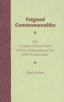 portada Feigned Commonwealths: The Country-House Poem & the Fashioning of the Ideal Community: The Country-House Poem and the Fashioning of the Ideal Community (Medieval & Renaissance Literary Studies) (in English)