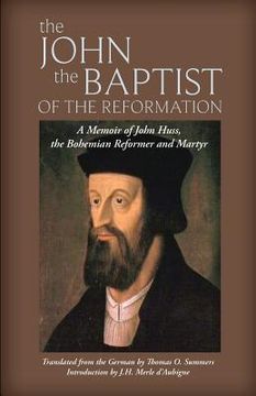 portada The John the Baptist of the Reformation: A Memoir of John Huss (en Inglés)