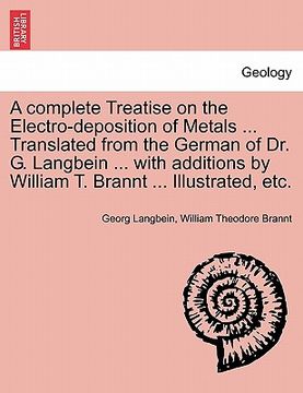 portada a complete treatise on the electro-deposition of metals ... translated from the german of dr. g. langbein ... with additions by william t. brannt .. (en Inglés)