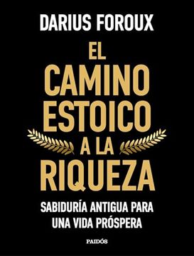 El Camino Estoico a la Riqueza: Sabiduría Antigua Para una Vida Próspera (in Spanish)