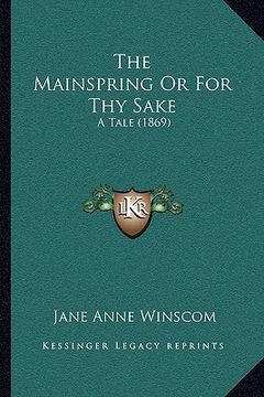 portada the mainspring or for thy sake the mainspring or for thy sake: a tale (1869) a tale (1869) (in English)