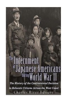 portada The Internment of Japanese Americans during World War II: The History of the Controversial Decision to Relocate Citizens Across the West Coast (en Inglés)