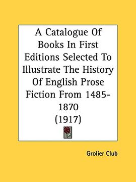 portada a catalogue of books in first editions selected to illustrate the history of english prose fiction from 1485-1870 (1917)