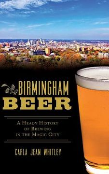 portada Birmingham Beer: A Heady History of Brewing in the Magic City (en Inglés)