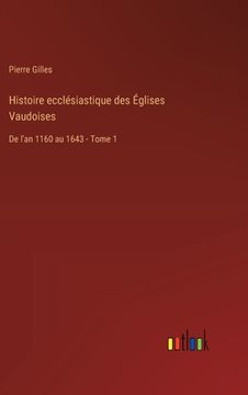 portada Histoire ecclésiastique des Églises Vaudoises: De l'an 1160 au 1643 - Tome 1 (in French)