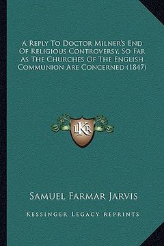 portada a reply to doctor milner's end of religious controversy, so far as the churches of the english communion are concerned (1847) (en Inglés)