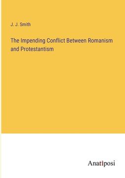 portada The Impending Conflict Between Romanism and Protestantism (in English)