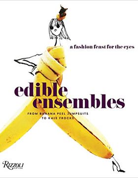 portada Edible Ensembles: A Fashion Feast for the Eyes, From Banana Peel Jumpsuits to Kale Frocks (en Inglés)