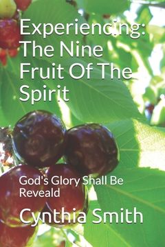 portada Experiencing: The Nine Fruit Of The Spirit: God's Glory Shall Be Reveald (en Inglés)
