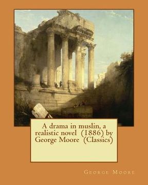 portada A drama in muslin, a realistic novel (1886) by George Moore (Classics) (en Inglés)