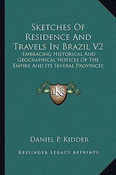 portada sketches of residence and travels in brazil v2: embracing historical and geographical notices of the empire and its several provinces (en Inglés)
