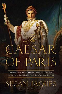 portada The Caesar of Paris - Napoleon Bonaparte, Rome, and the Artistic Obsession That Shaped an Empire (in English)