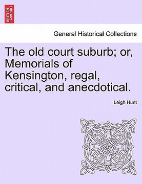 portada the old court suburb; or, memorials of kensington, regal, critical, and anecdotical, vol. i