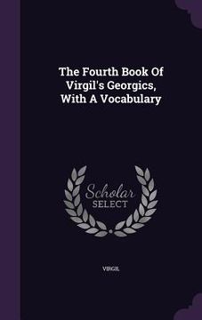 portada The Fourth Book Of Virgil's Georgics, With A Vocabulary (en Inglés)