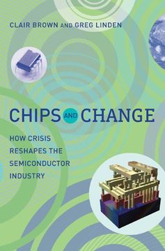 portada Chips and Change: How Crisis Reshapes the Semiconductor Industry (The mit Press) (en Inglés)