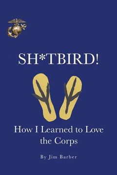 portada Sh*tbird!: How I Learned To Love The Corps (en Inglés)