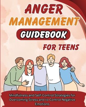 portada Anger Management Guidebook for Teens: Mindfulness and Self-Control Strategies for Overcoming Stress and Control Negative Emotions (en Inglés)
