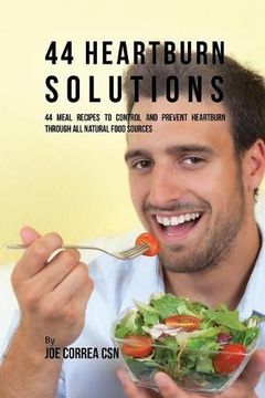 portada 44 Heartburn Solutions: 44 Meal Recipes to Control and Prevent Heartburn through All Natural Food Sources