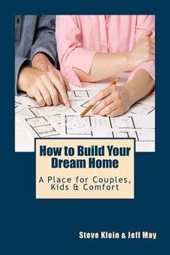 portada How to Build Your Dream Home: A Place for Couples, Kids & Comfort (in English)