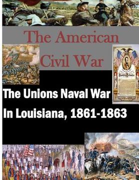 portada The Unions Naval War In Louisiana, 1861-1863 (in English)