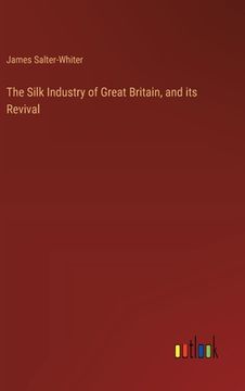 portada The Silk Industry of Great Britain, and its Revival (en Inglés)
