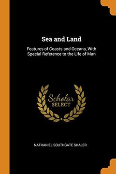 portada Sea and Land: Features of Coasts and Oceans, With Special Reference to the Life of man 