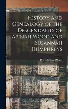 portada History and Genealogy of the Descendants of Abinah Wood and Susannah Humphreys (in English)