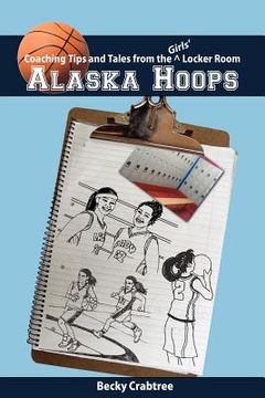 portada alaska hoops - coaching tips and tales from the girls' locker room (en Inglés)